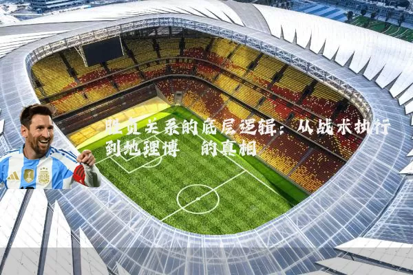胜负关系的底层逻辑：从战术执行到地理博弈的真相