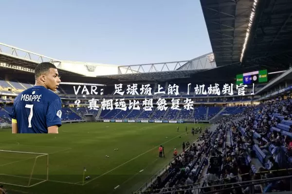 VAR:足球场上的「机械判官」?真相远比想象复杂