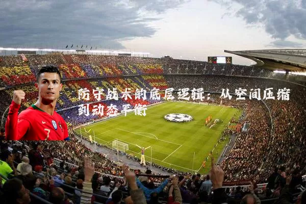 防守战术的底层逻辑:从空间压缩到动态平衡