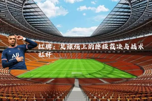 红牌:足球场上的终极裁决与战术杠杆